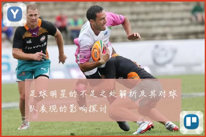 足球明星的不足之处解析及其对球队表现的影响探讨