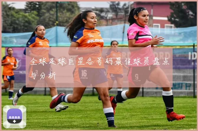 全球足球巨星各号码最佳球员盘点与分析