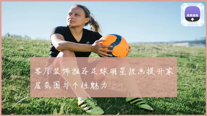 客厅装饰推荐足球明星挂画提升家居氛围与个性魅力
