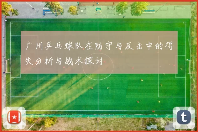 广州乒乓球队在防守与反击中的得失分析与战术探讨