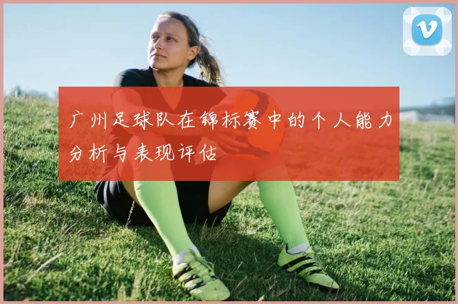 广州足球队在锦标赛中的个人能力分析与表现评估