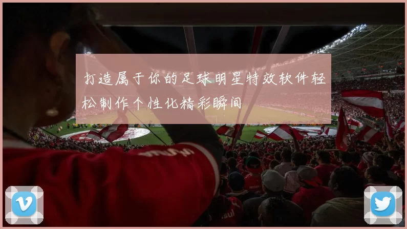打造属于你的足球明星特效软件轻松制作个性化精彩瞬间